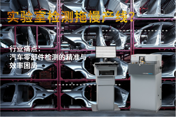 實驗室檢測拖慢產(chǎn)線？斯派克直讀光譜儀MAXx助力汽車零部件高效質(zhì)檢